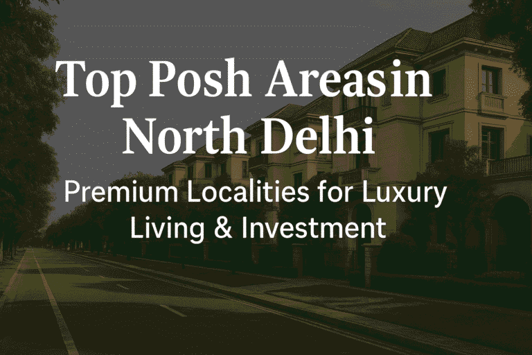 Top Posh Areas in North Delhi | Premium Localities for Luxury Living & Investment